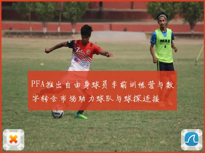 PFA推出自由身球员季前训练营与数字转会市场助力球队与球探连接