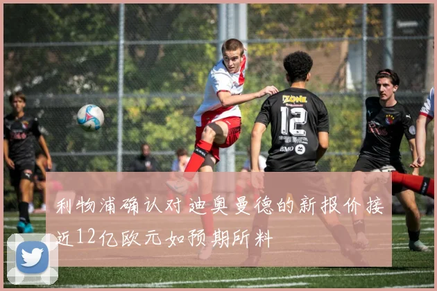 利物浦确认对迪奥曼德的新报价接近12亿欧元如预期所料