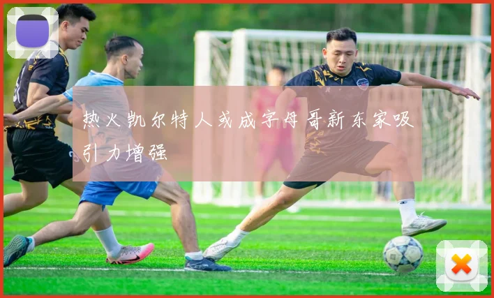 热火凯尔特人或成字母哥新东家吸引力增强